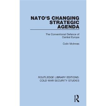 Nato'S Changing Strategic Agenda The Conventional Defence Of Central Europe 30 Routledge Library Editions Cold War Security Studies - 1