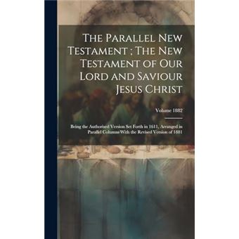 The Parallel New Testament  The New Testament Of Our Lord And Saviour Jesus Christ Being The Authorised Version Set Forth In 1611 Arranged In Parallel Col - 1