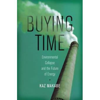 Buying Time Environmental Collapse And The Future Of Energy - 1