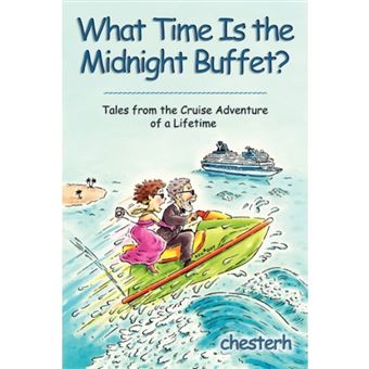 What Time Is the Midnight Buffet? - Tales from the Cruise Adventure of a Lifetime - Hardback - 2007 - 1