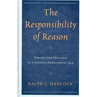 The Responsibility of Reason : Theory and Practice in a Liberal-Democratic Age - 1