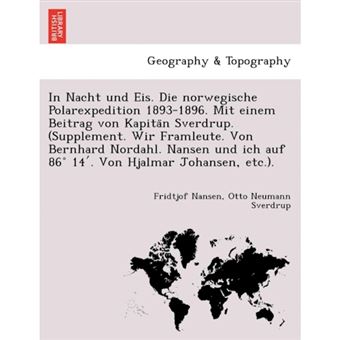 In Nacht Und Eis. Die Norwegische Polarexpedition 1893-1896. Mit Einem Beitrag Von Kapita N Sverdrup. (Supplement. Wir Framleute. Von Bernhard Nordahl. Nansen Und Ich Auf 86 14 . Von Hjalmar Johansen, Etc.). - Paperback / softback - 2012 - 1