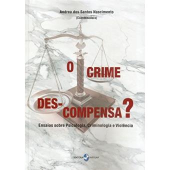 O Crime Des-Compensa?: Ensaios Sobre Psicologia, Criminologia E Violência - 1
