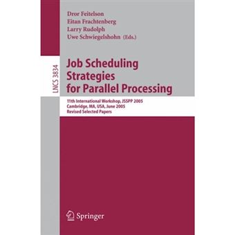 Job Scheduling Strategies for Parallel Processing - 11th International Workshop, JSSPP 2005, Cambridge, MA, USA, June 19, 2005, Revised Selected Papers - Paperback - 2005 - 1