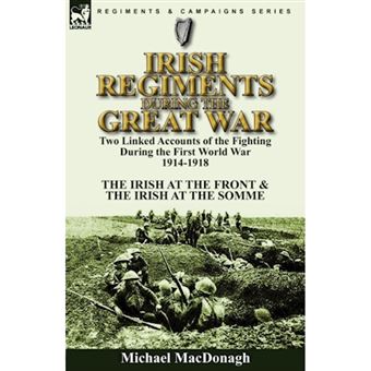 Irish Regiments During the Great War - Two Linked Accounts of the Fighting During the First World War 1914-1918-The Irish at the Front & the Irish at the Somme - Paperback / softback - 2010 - 1