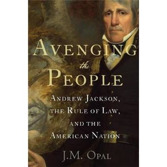 Avenging The People Andrew Jackson, The Rule Of Law, And The American Nation - 1