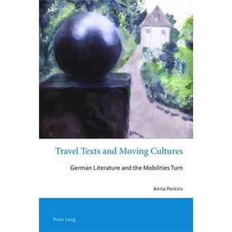 Travel Texts And Moving Cultures German Literature And The Mobilities Turn 22 Australian And New Zealand Studies In German Language And Literature - 1