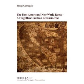 The First Americans New World Roots  A Forgotten Question Reconsidered Critical Review of the Development, Reception and Impact of Origin Concepts - 1
