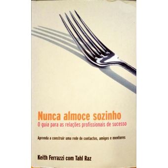 Nunca almoce sozinho. o guia para as relações profissionais de sucesso ...