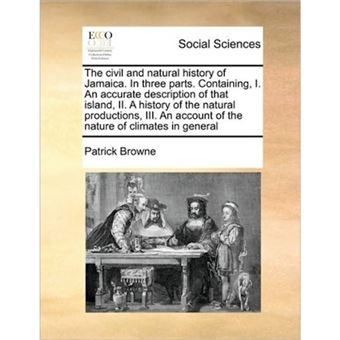 The Civil and Natural History of Jamaica. in Three Parts. Containing, I. an Accurate Description of That Island, II. a History of the Natural Productions, III. an Account of the Nature of Climates in General - Paperback / softback - 2010 - 1