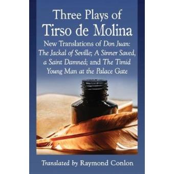 Three Plays Of Tirso De Molina New Translations Of Don Juan The Jackal Of Seville A Sinner Saved, A Saint Damned And The Timid Young Man At The Pa - 1