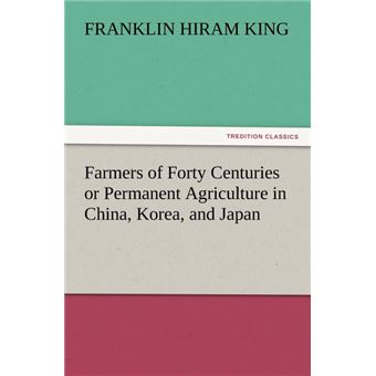 Farmers of Forty Centuries or Permanent Agriculture in China, Korea, and Japan - Paperback / softback - 2011 - 1