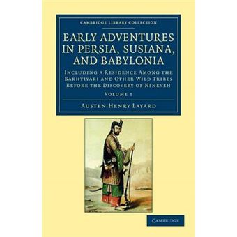 Early Adventures in Persia, Susiana, and Babylonia - Including a Residence Among the Bakhtiyari and Other Wild Tribes Before the Discovery of Nineveh - Paperback - 2011 - 1
