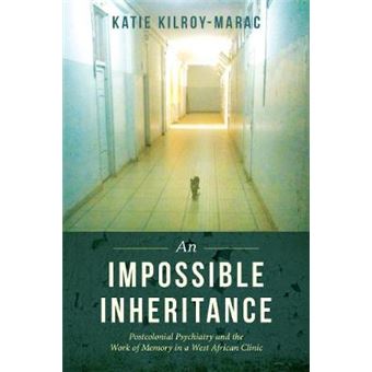 An Impossible Inheritance Postcolonial Psychiatry And The Work Of Memory In A West African Clinic - 1