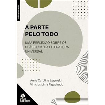 A Parte Pelo Todo: Uma Reflexão Sobre Os Clássicos Da Literatura Universal - 1