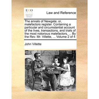 "The Annals of Newgate; Or, Malefactors Register. Containing a Particular and Circumstantial Account of the Lives, Transactions, and Trials of the Most Notorious Malefactors, ... by the REV. Mr. Villette, ... Volume 2 of 4 - Paperback / softback - 2010" - 1