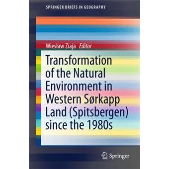 Transformation Of The Natural Environment In Western Srkapp Land Spitsbergen Since The 1980S Springerbriefs In Geography - 1