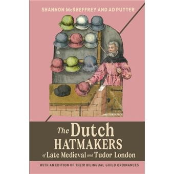 The Dutch Hatmakers Of Late Medieval And Tudor London - 1