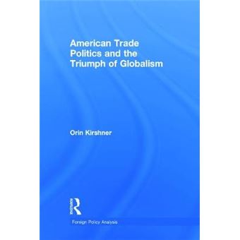 American Trade Politics and the Triumph of Globalism - Hardback - 2014 - 1
