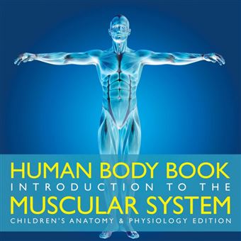 Human Body Book Introduction To The Muscular System Children's Anatomy Physiology Edition - 1