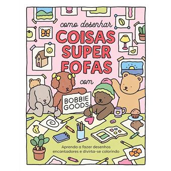 Como Desenhar Coisas Superfofas Com Bobbie Goods Aprenda A Fazer Desenhos Encantadores E Divirta-Se - 1