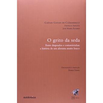 O Grito Da Seda. Entre Drapeados E Costureirinhas História De Uma Alienista Muito Louco - 1