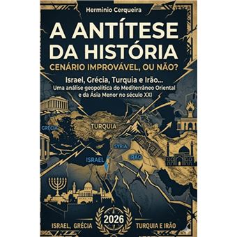A Antítese Da História, Cenário Improvável, Ou Não? - Israel, Grécia, Turquia E Irão Uma Análise Geopolítica Do Mediterrâneo Oriental E Da Ásia Menor No Século Xxi - 1
