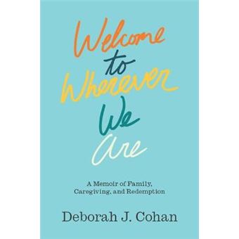 Welcome To Wherever We Are A Memoir Of Family, Caregiving, And Redemption - 1