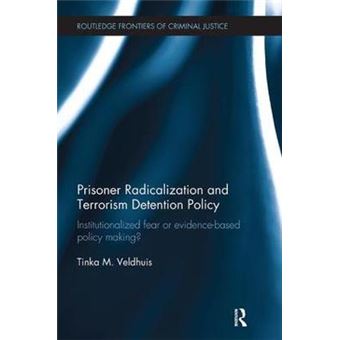 Prisoner Radicalization And Terrorism Detention Policy Institutionalized Fear Or Evidencebased Policy Making Routledge Frontiers Of Criminal Justice - 1
