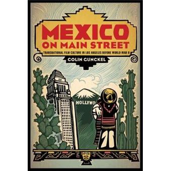 Mexico on Main Street - Transnational Film Culture in Los Angeles Before World War II - Paperback - 2015 - 1