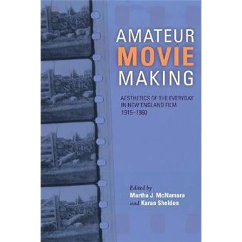 Amateur Movie Making Aesthetics Of The Everyday In New England Film, 19151960 - 1