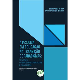A PESQUISA EM EDUCAÇÃO NA TRANSIÇÃO DE PARADIGMAS:tensões, complementaridades e conflitosCOLEÇÃO PESQUISA EM EDUCAÇÃO VOLUME 1 - 1