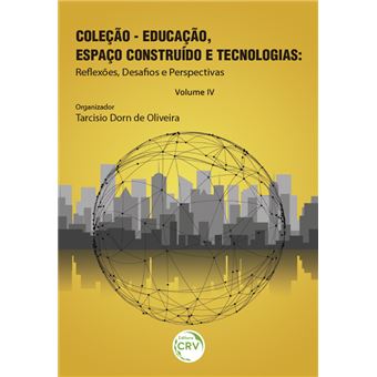 COLEÇÃO – EDUCAÇÃO, ESPAÇO CONSTRUÍDO E TECNOLOGIAS:  reflexões, desafios e perspectivas  Volume IV - 1
