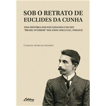 Sob O Retrato De Euclides Da Cunha: Uma História Dos Euclidianos E Do Seu Brasil Interior Nos Anos 1950 (Ccec, Paraná) - 1