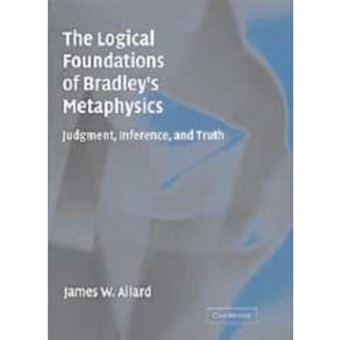 The Logical Foundations of Bradley's Metaphysics - Judgment, Inference, and Truth - Paperback - 2011 - 1