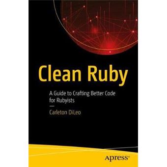 Clean Ruby A Guide To Crafting Better Code For Rubyists - 1