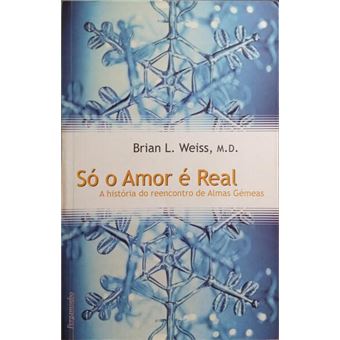 Só o amor é real. a história do reencontro de almas gémeas. [1.ª reimpressão] - 1