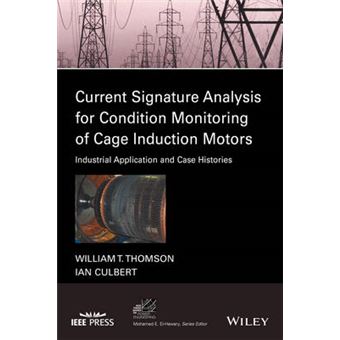 Current Signature Analysis For Condition Monitoring Of Cage Induction Motors Ieee Press Series On Power Engineering Industrial Application And Case  Press Series On Power And Energy Systems - 1