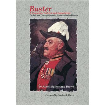 Buster - A Canadian Patriot and Imperialist - The Life and Times of Brigadier James Sutherland Brown - Paperback - 2004 - 1