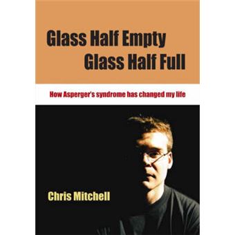 Glass Half-Empty, Glass Half-Full - How Asperger's Syndrome Changed My Life - Paperback - 2005 - 1