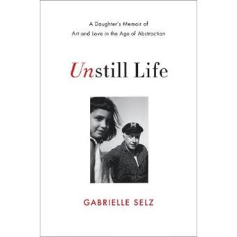 Unstill Life - A Daughter's Memoir of Art and Love in the Age of Abstraction - Hardback - 2014 - 1