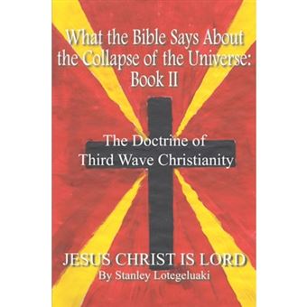What the Bible Says about the Collapse of the Universe - Book II: The Doctrine of Third Wave Christianity - Paperback / softback - 2004 - 1