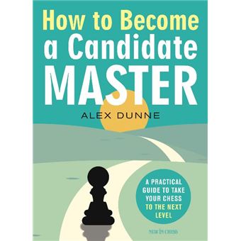 How To Become A Candidate Master A Practical Guide To Take Your Chess To The Next Level - 1