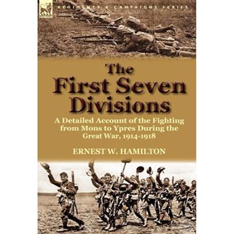 The First Seven Divisions - A Detailed Account of the Fighting from Mons to Ypres During the Great War, 1914-1918 - Hardback - 2012 - 1