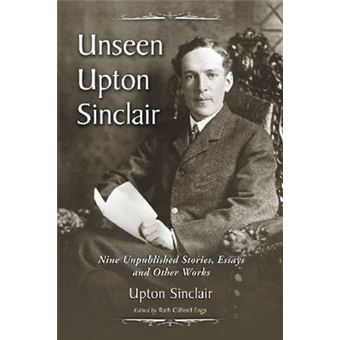Unseen Upton Sinclair - Nine Unpublished Stories, Essays and Other Works - Paperback - 2009 - 1
