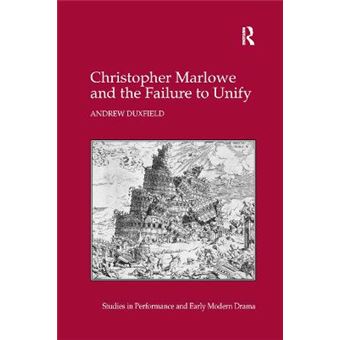 Christopher Marlowe And The Failure To Unify Studies In Performance And Early Modern Drama - 1
