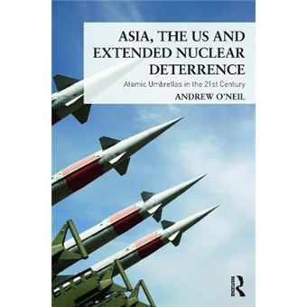 Asia, the US and Extended Nuclear Deterrence - Atomic Umbrellas in the Twenty-first Century - Paperback - 2013 - 1