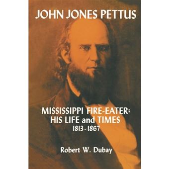 John Jones Pettus, Mississippi Fire-Eater - His Life and Times, 1813-1867 - Paperback - 1975 - 1