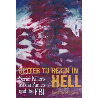 Better to Reign in Hell - Serial Killers, Media Panics and the FBI - Paperback - 2006 - 1