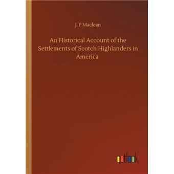 An Historical Account Of The Settlements Of Scotch Highlanders In America - 1